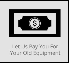 Let Us Pay You For Your Old Equipment